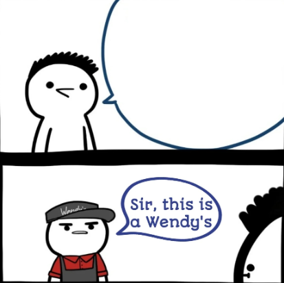 Comic: a man shouts something; a Wendy's employee replies "Sir, this is a Wendy's"
